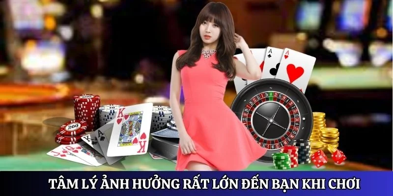 Tâm lý dù tốt hay xấu đều ảnh hưởng rất lớn đến bạn khi chơi