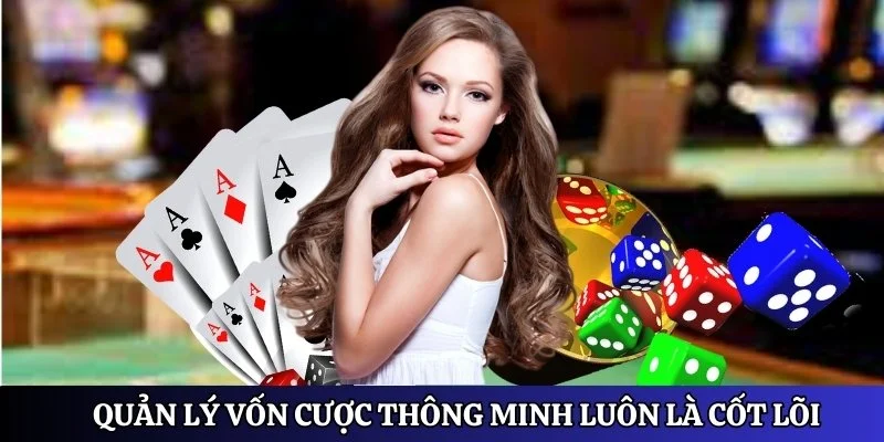 Quản lý vốn cược thông minh luôn là cốt lõi khi chơi cá cược